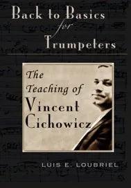 Back to Basics for Trumpeters: The Teaching of Vincent Cichowicz - Luis Loubriel